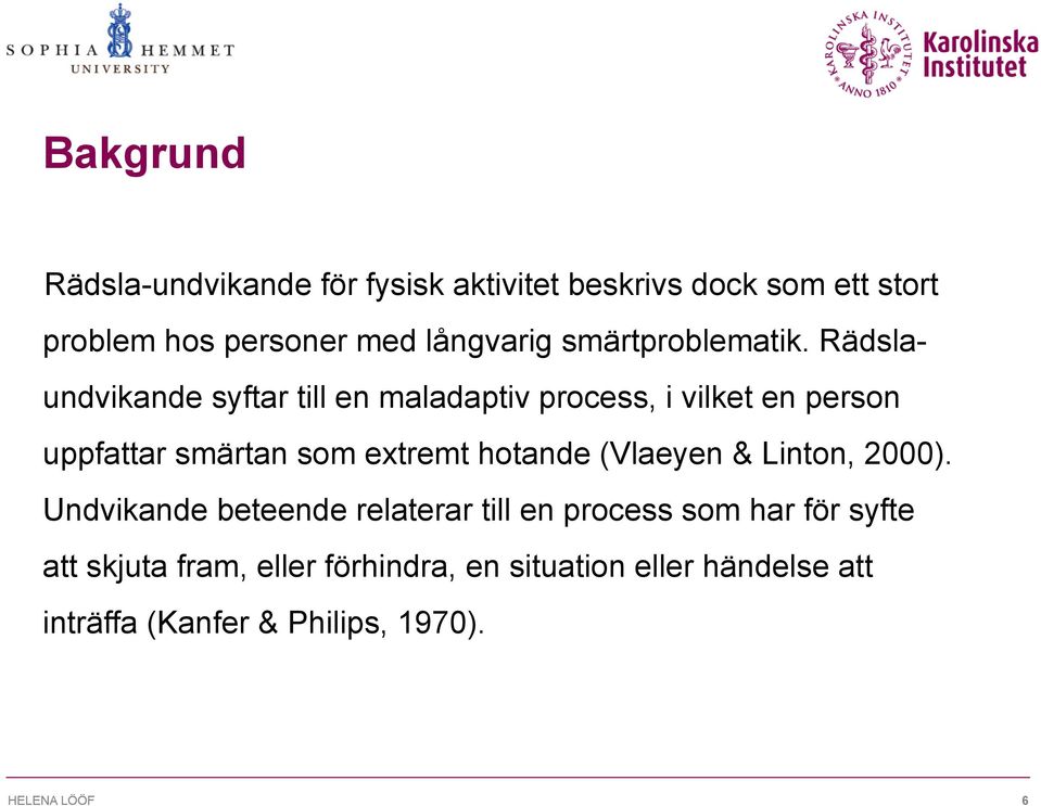 Rädslaundvikande syftar till en maladaptiv process, i vilket en person uppfattar smärtan som extremt