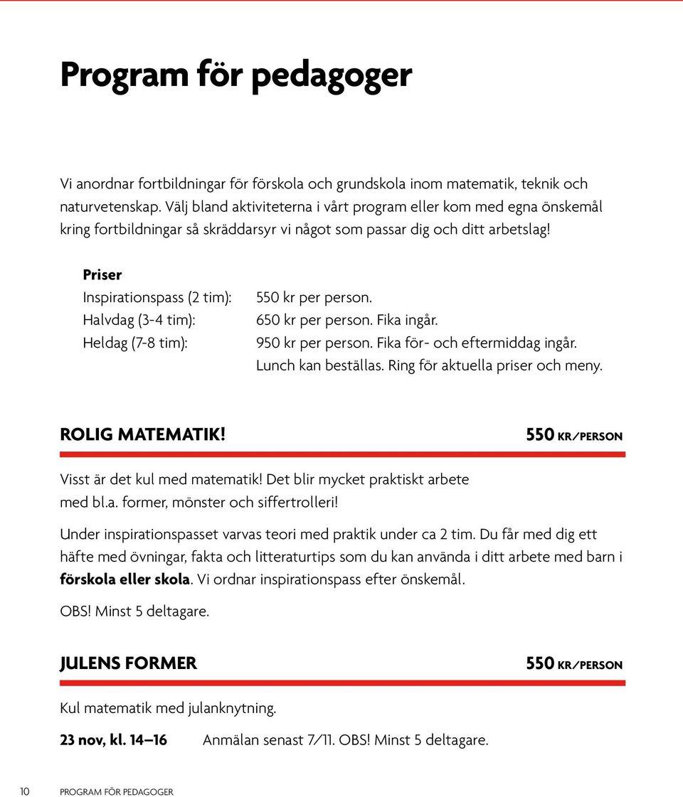 Priser Inspirationspass (2 tim): Halvdag (3-4 tim): Heldag (7-8 tim): 550 kr per person. 650 kr per person. Fika ingår. 950 kr per person. Fika för- och eftermiddag ingår. Lunch kan beställas.