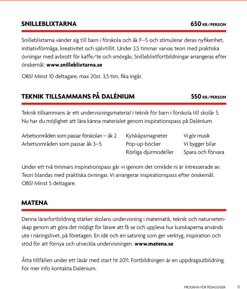 Minst 10 deltagare, max 20st. 3,5 tim, fika ingår. TEKNIK TILLSAMMANS PÅ DALÉNIUM 550 KR/PERSON Teknik tillsammans är ett undervisningsmaterial i teknik för barn i förskola till skolår 5.