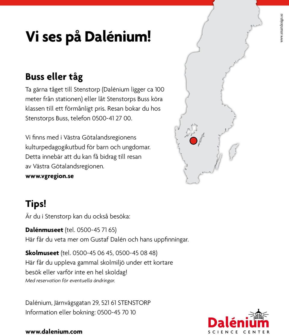 Detta innebär att du kan få bidrag till resan av Västra Götalandsregionen. www.vgregion.se Tips! Är du i Stenstorp kan du också besöka: Dalénmuseet (tel.