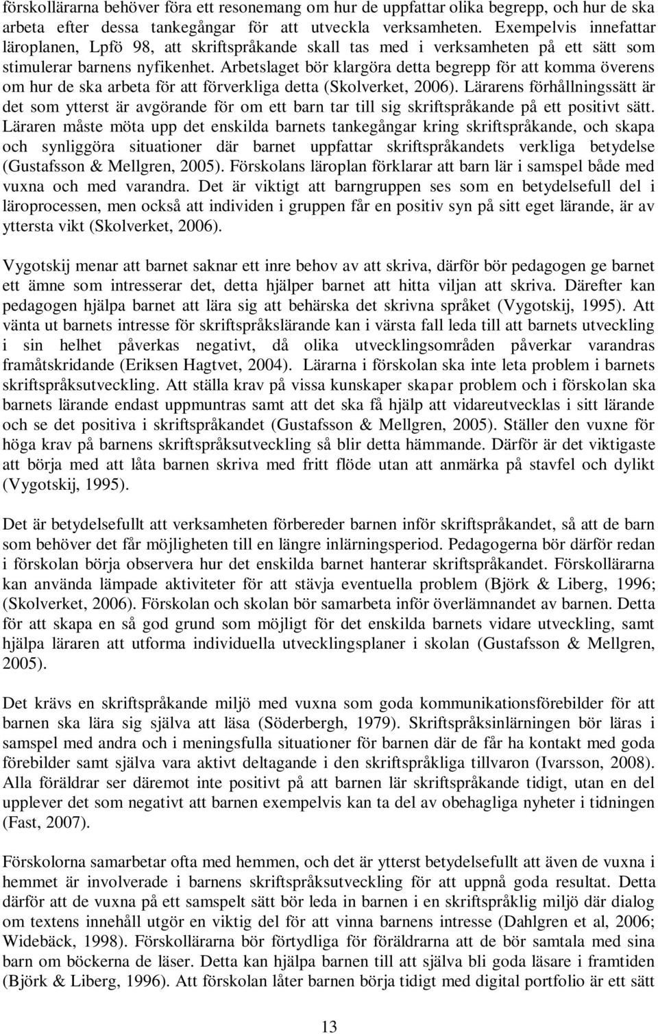 Arbetslaget bör klargöra detta begrepp för att komma överens om hur de ska arbeta för att förverkliga detta (Skolverket, 2006).