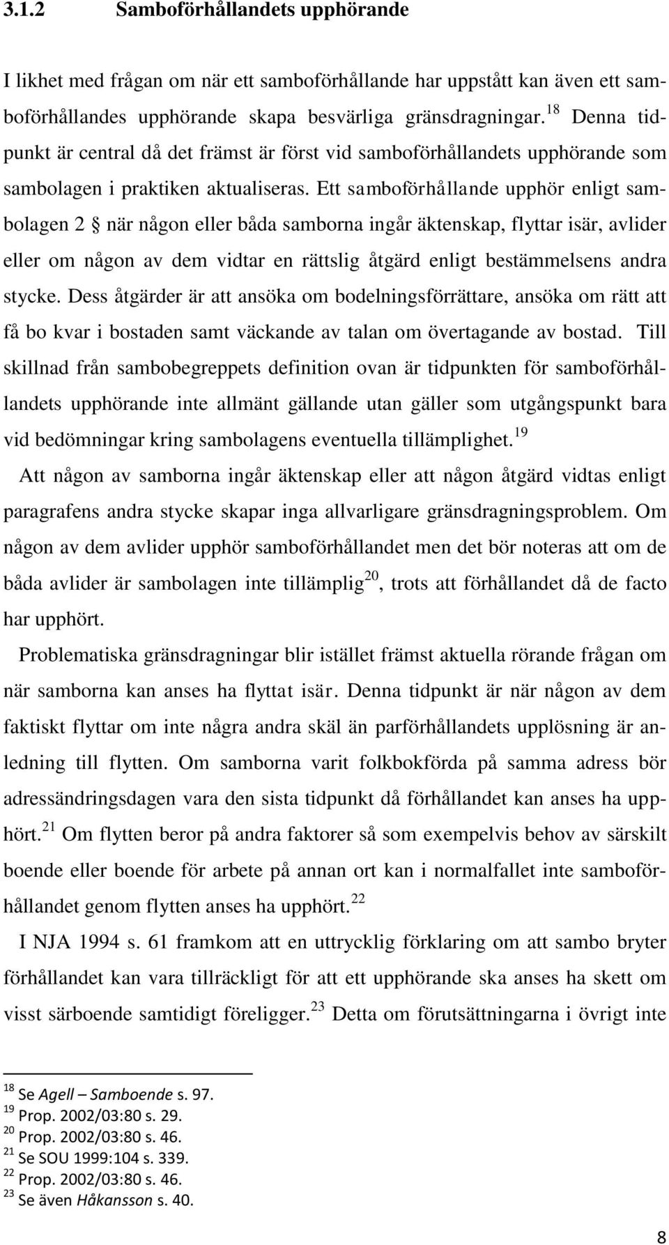 Ett samboförhållande upphör enligt sambolagen 2 när någon eller båda samborna ingår äktenskap, flyttar isär, avlider eller om någon av dem vidtar en rättslig åtgärd enligt bestämmelsens andra stycke.