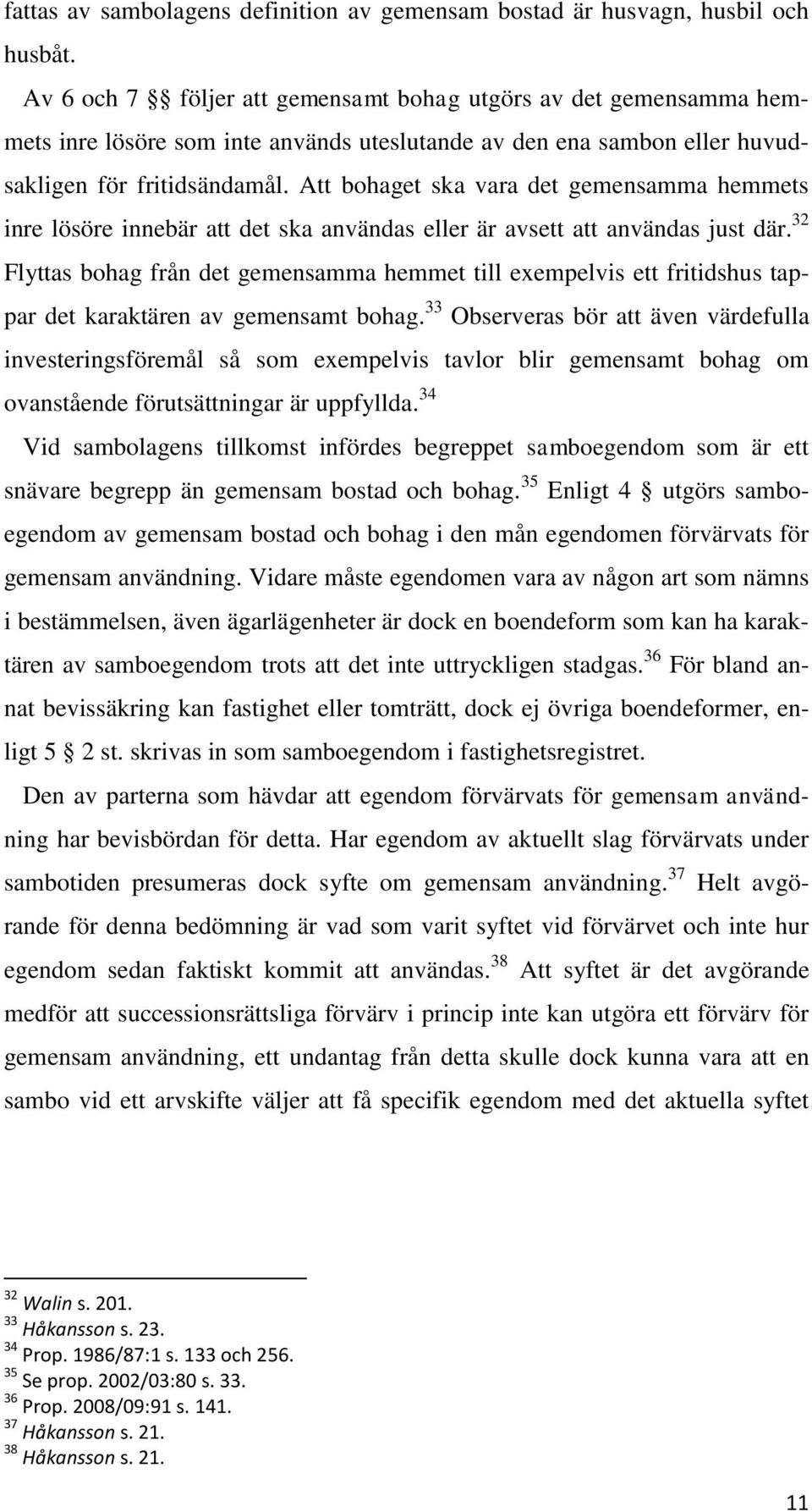 Att bohaget ska vara det gemensamma hemmets inre lösöre innebär att det ska användas eller är avsett att användas just där.