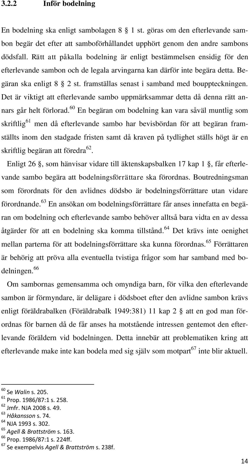 framställas senast i samband med bouppteckningen. Det är viktigt att efterlevande sambo uppmärksammar detta då denna rätt annars går helt förlorad.