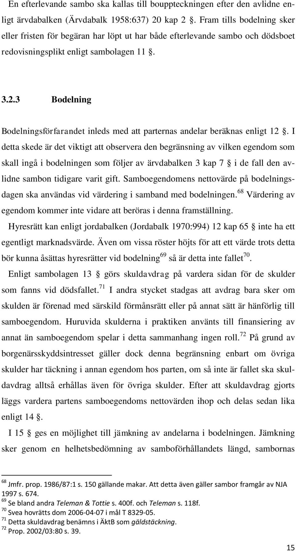 3 Bodelning Bodelningsförfarandet inleds med att parternas andelar beräknas enligt 12.