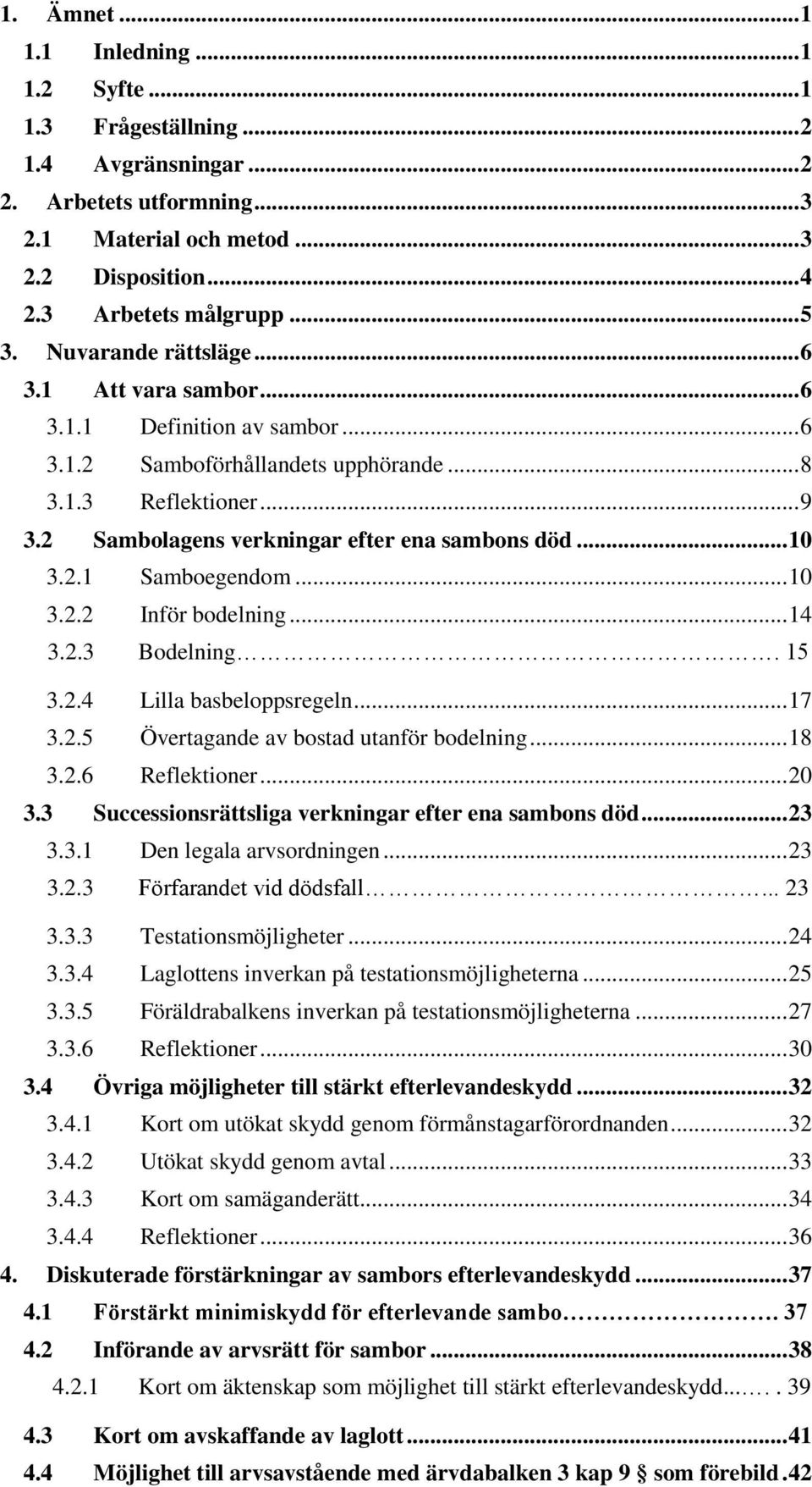 .. 10 3.2.1 Samboegendom... 10 3.2.2 Inför bodelning... 14 3.2.3 Bodelning. 15 3.2.4 Lilla basbeloppsregeln... 17 3.2.5 Övertagande av bostad utanför bodelning... 18 3.2.6 Reflektioner... 20 3.