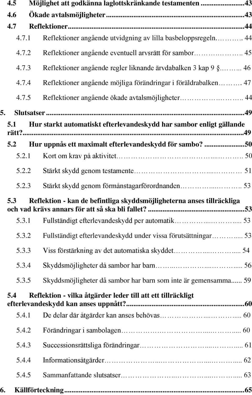 .. 44 5. Slutsatser... 49 5.1 Hur starkt automatiskt efterlevandeskydd har sambor enligt gällande rätt?...49 5.2 Hur uppnås ett maximalt efterlevandeskydd för sambo?... 50 5.2.1 Kort om krav på aktivitet.