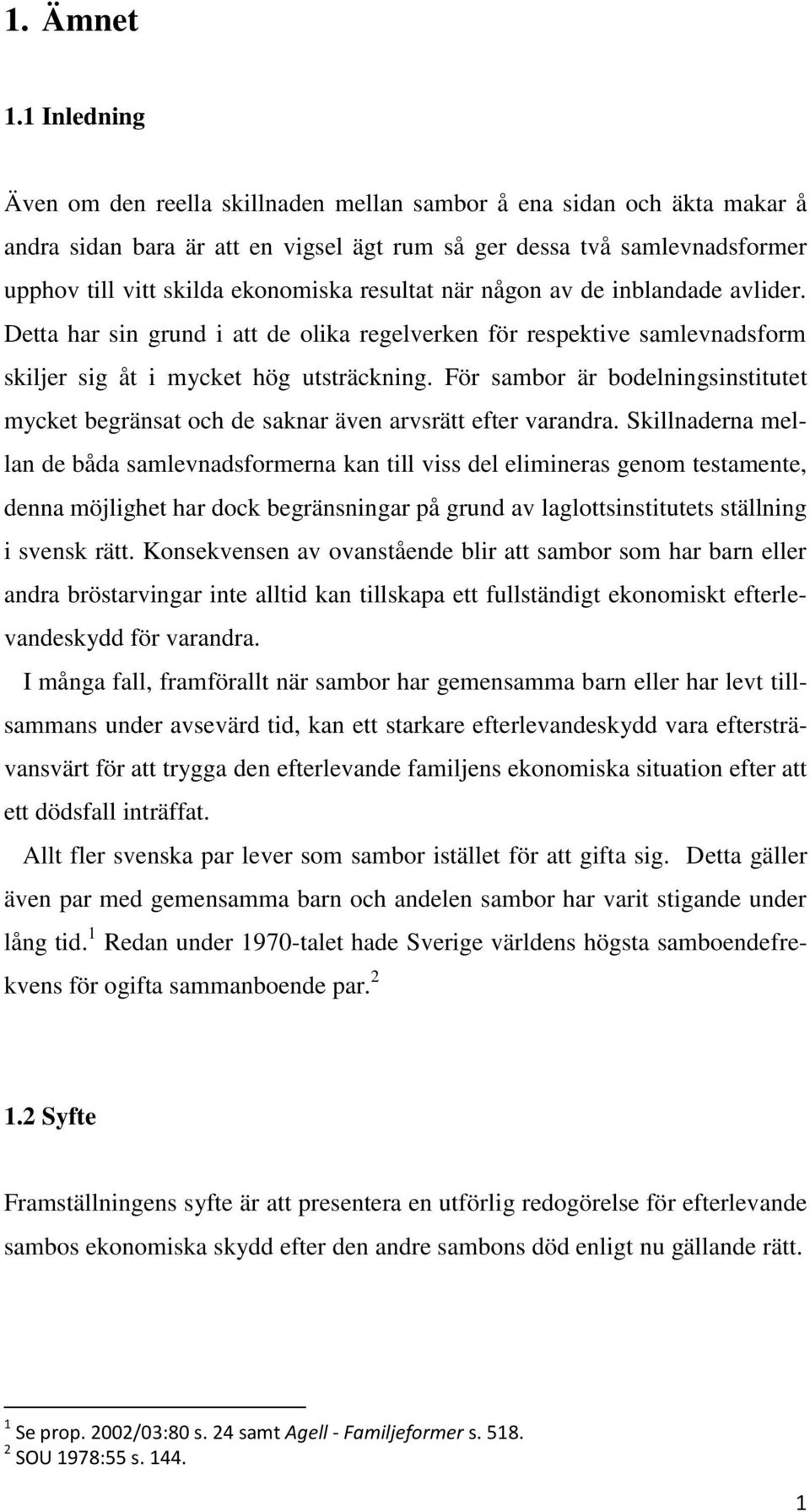 resultat när någon av de inblandade avlider. Detta har sin grund i att de olika regelverken för respektive samlevnadsform skiljer sig åt i mycket hög utsträckning.