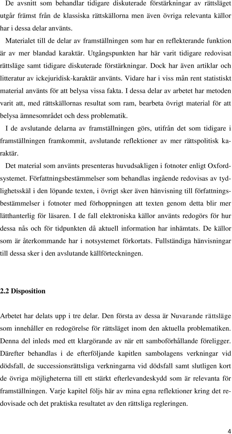 Utgångspunkten har här varit tidigare redovisat rättsläge samt tidigare diskuterade förstärkningar. Dock har även artiklar och litteratur av ickejuridisk-karaktär använts.