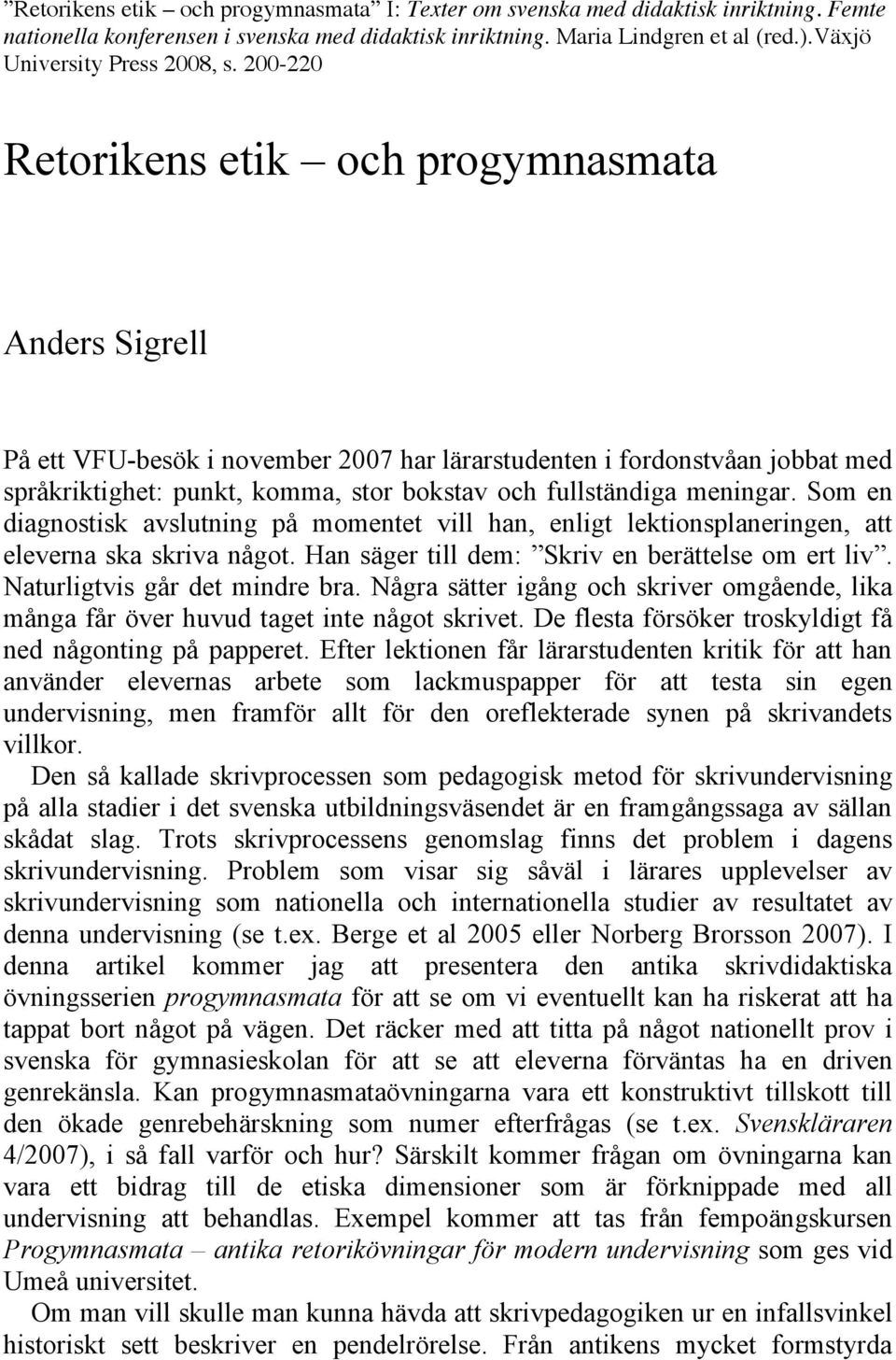 200-220 Retorikens etik och progymnasmata Anders Sigrell På ett VFU-besök i november 2007 har lärarstudenten i fordonstvåan jobbat med språkriktighet: punkt, komma, stor bokstav och fullständiga