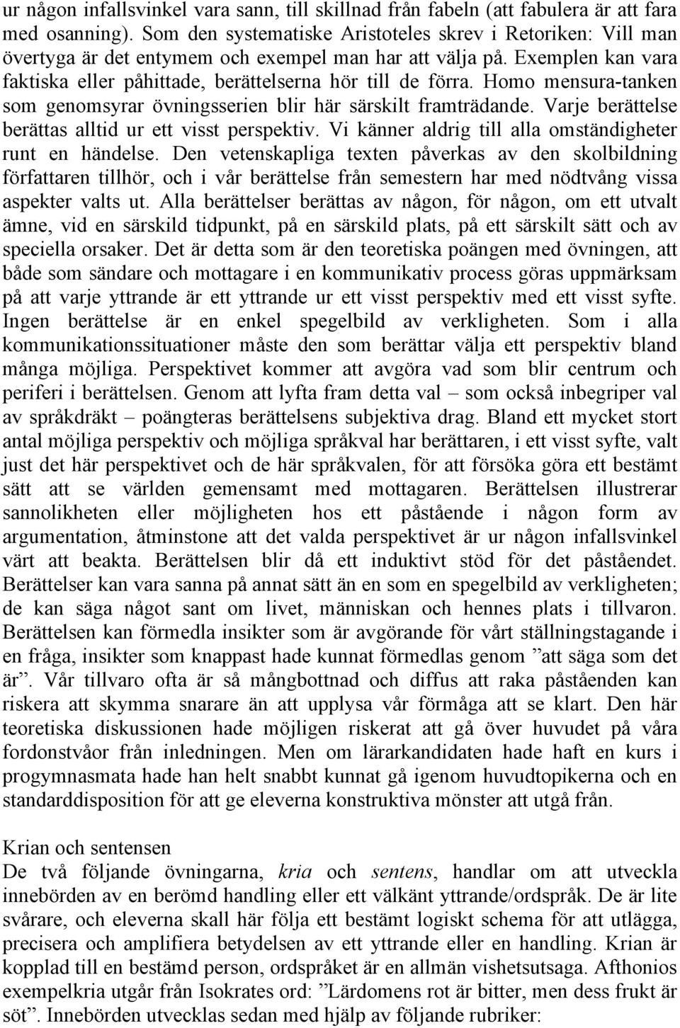 Homo mensura-tanken som genomsyrar övningsserien blir här särskilt framträdande. Varje berättelse berättas alltid ur ett visst perspektiv. Vi känner aldrig till alla omständigheter runt en händelse.