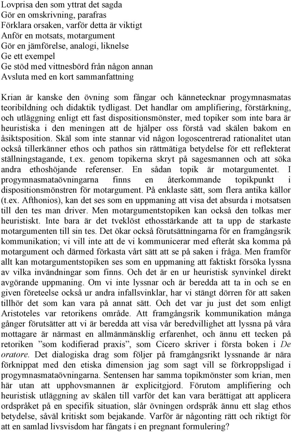 Det handlar om amplifiering, förstärkning, och utläggning enligt ett fast dispositionsmönster, med topiker som inte bara är heuristiska i den meningen att de hjälper oss förstå vad skälen bakom en