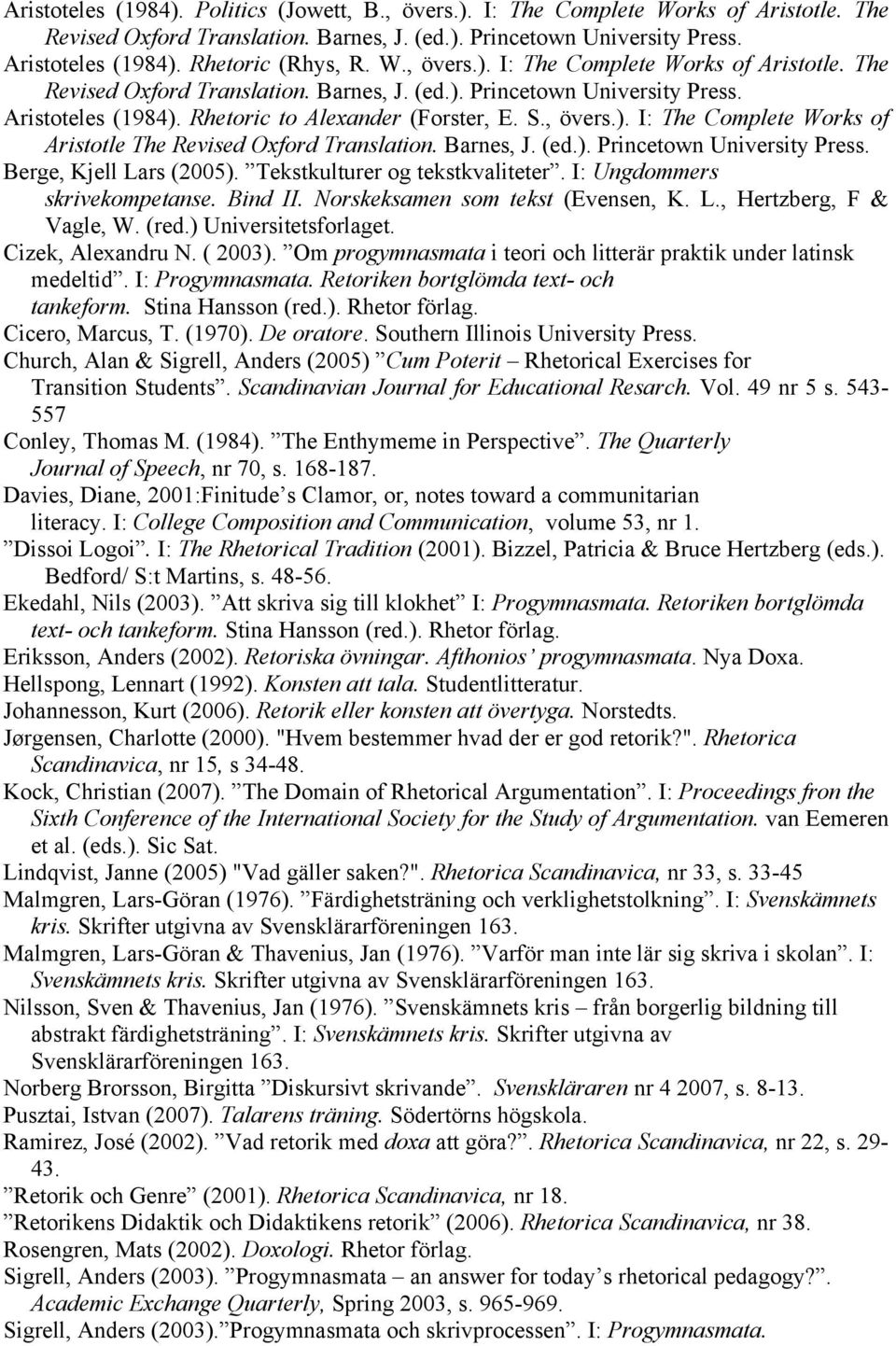 Rhetoric to Alexander (Forster, E. S., övers.). I: The Complete Works of Aristotle The Revised Oxford Translation. Barnes, J. (ed.). Princetown University Press. Berge, Kjell Lars (2005).