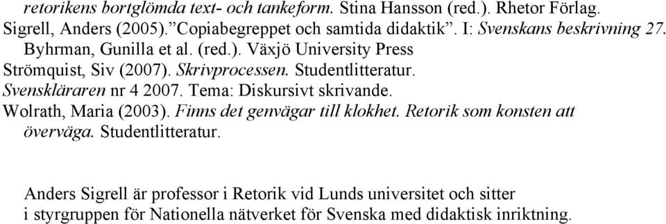 Svenskläraren nr 4 2007. Tema: Diskursivt skrivande. Wolrath, Maria (2003). Finns det genvägar till klokhet. Retorik som konsten att överväga.