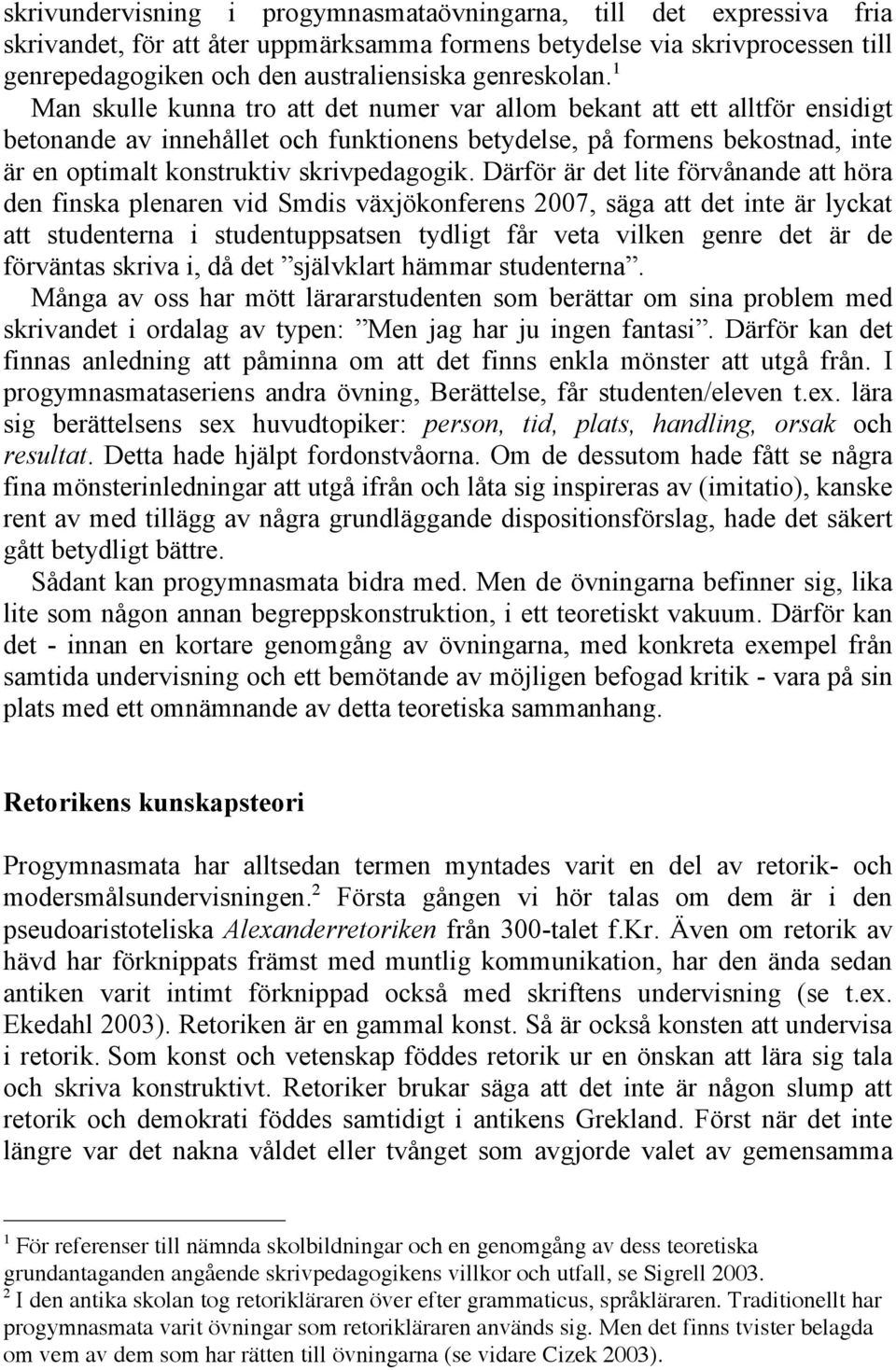 1 Man skulle kunna tro att det numer var allom bekant att ett alltför ensidigt betonande av innehållet och funktionens betydelse, på formens bekostnad, inte är en optimalt konstruktiv skrivpedagogik.