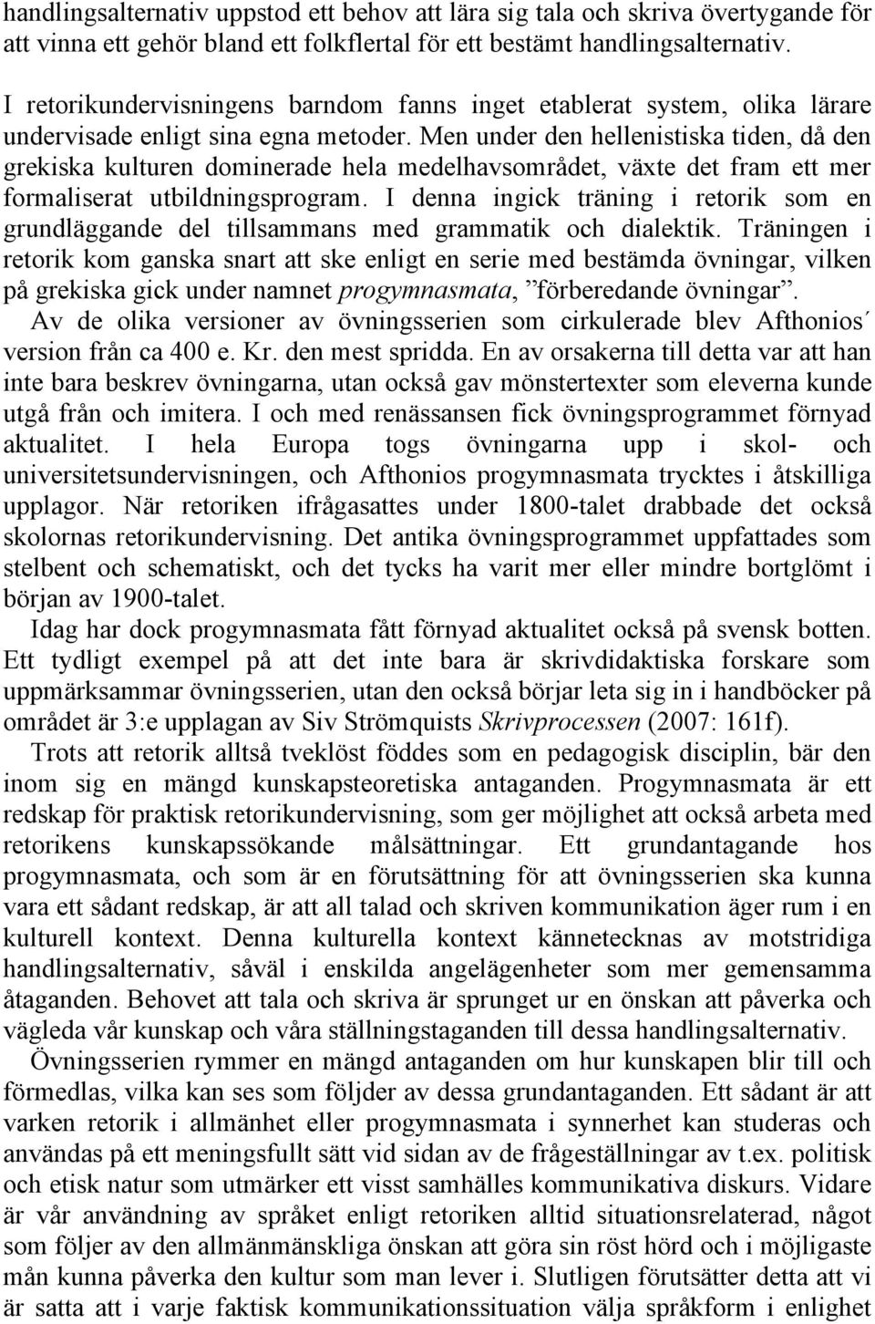 Men under den hellenistiska tiden, då den grekiska kulturen dominerade hela medelhavsområdet, växte det fram ett mer formaliserat utbildningsprogram.