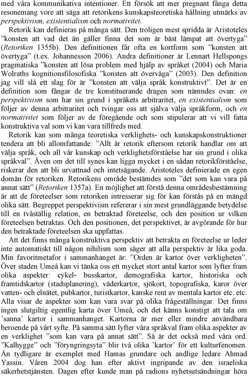 Retorik kan definieras på många sätt. Den troligen mest spridda är Aristoteles konsten att vad det än gäller finna det som är bäst lämpat att övertyga (Retoriken 1355b).