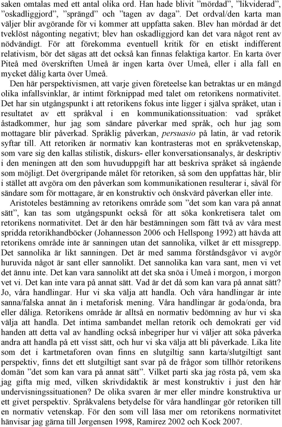 För att förekomma eventuell kritik för en etiskt indifferent relativism, bör det sägas att det också kan finnas felaktiga kartor.