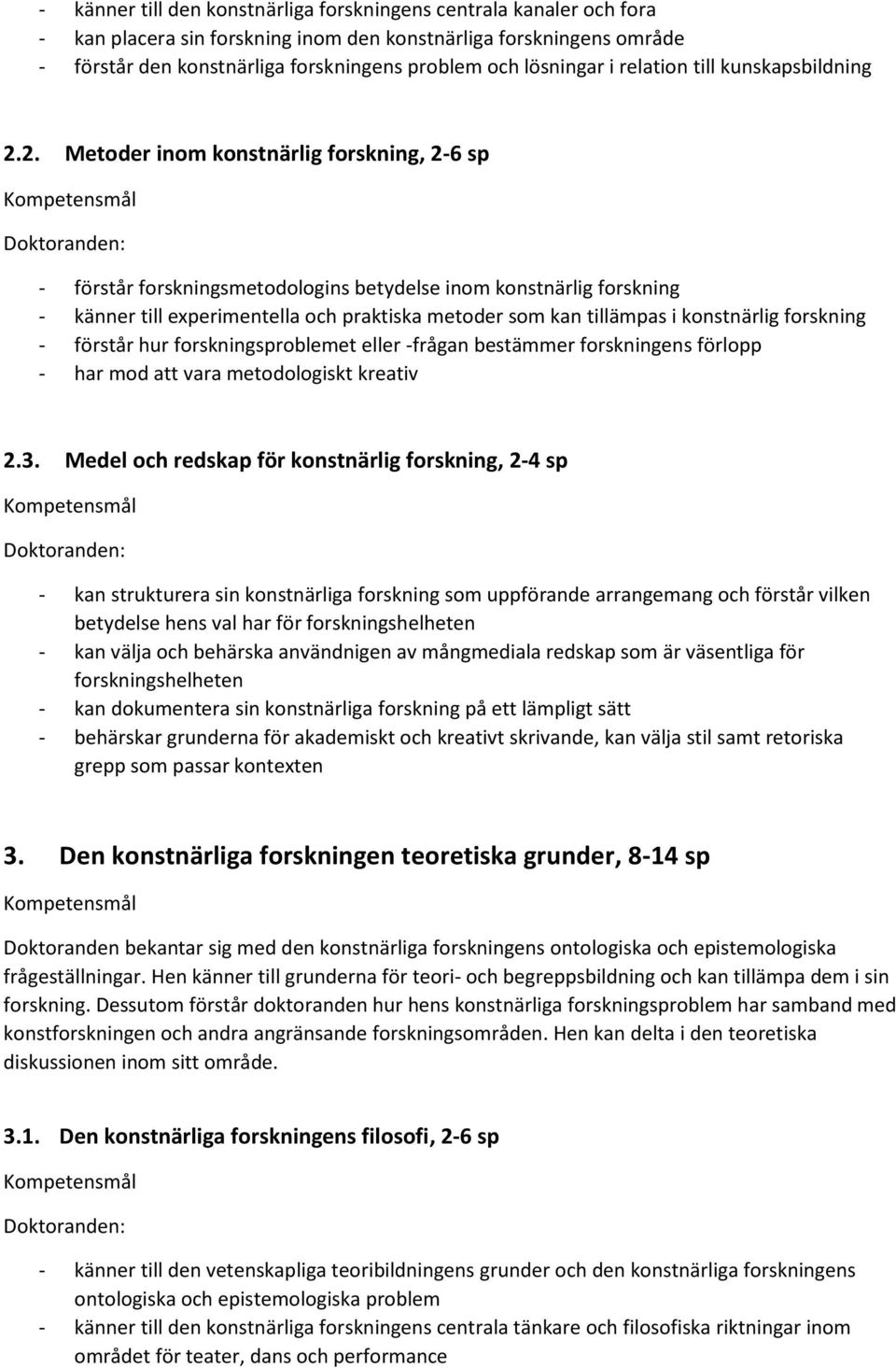 2. Metoder inom konstnärlig forskning, 2-6 sp - förstår forskningsmetodologins betydelse inom konstnärlig forskning - känner till experimentella och praktiska metoder som kan tillämpas i konstnärlig