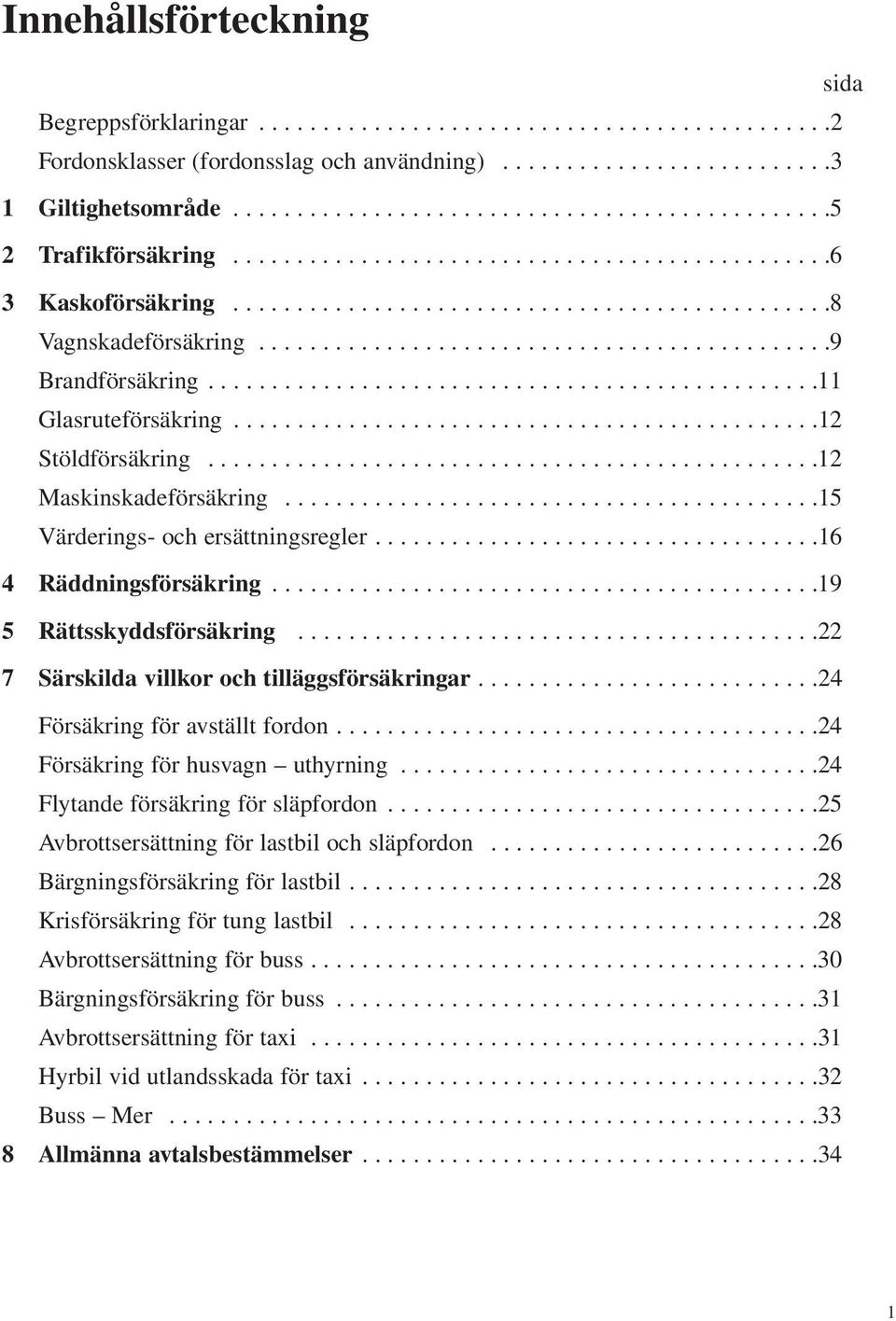 ............................................9 Brandförsäkring................................................11 Glasruteförsäkring..............................................12 Stöldförsäkring.