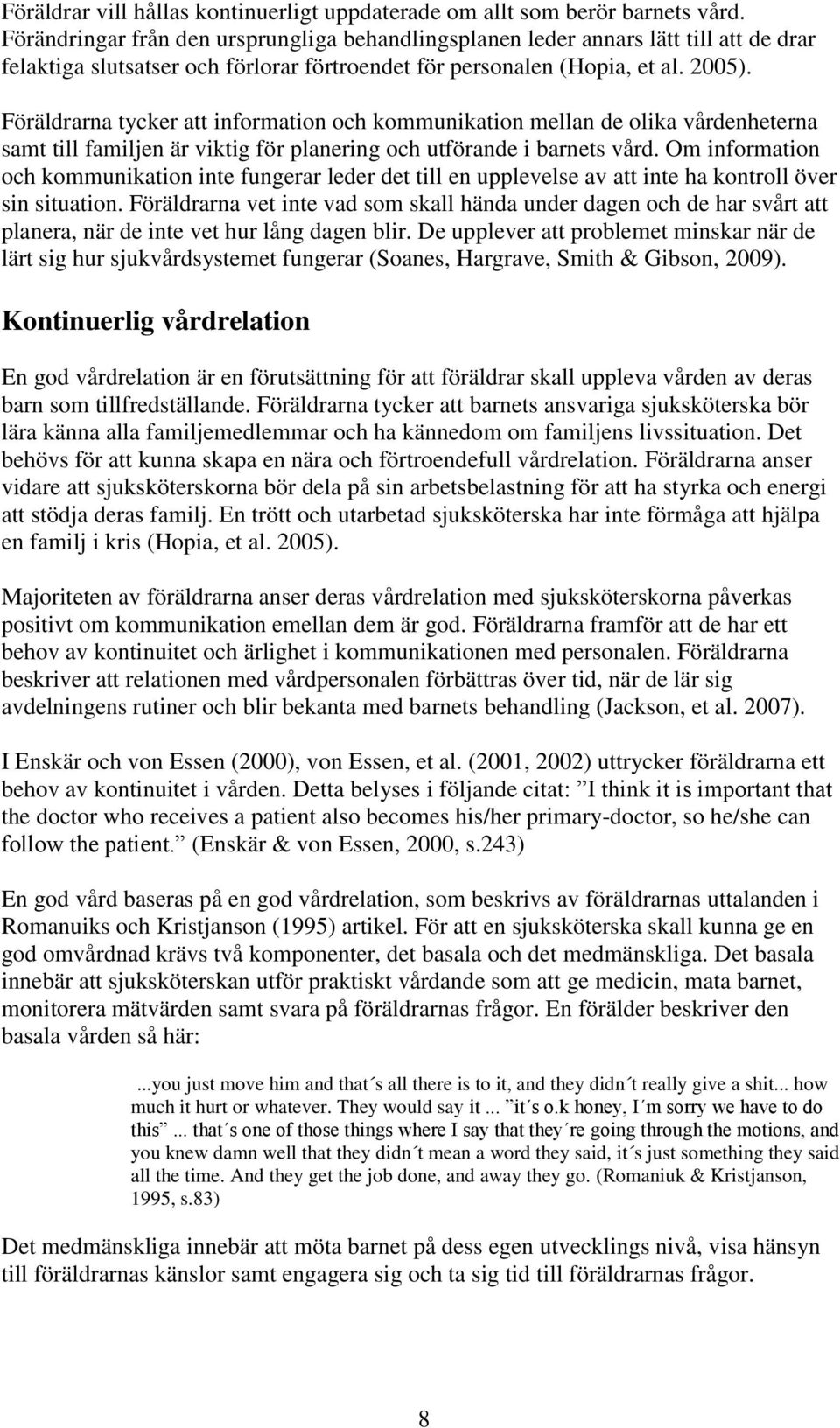 Föräldrarna tycker att information och kommunikation mellan de olika vårdenheterna samt till familjen är viktig för planering och utförande i barnets vård.