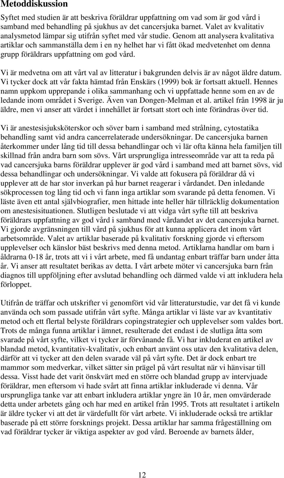 Genom att analysera kvalitativa artiklar och sammanställa dem i en ny helhet har vi fått ökad medvetenhet om denna grupp föräldrars uppfattning om god vård.