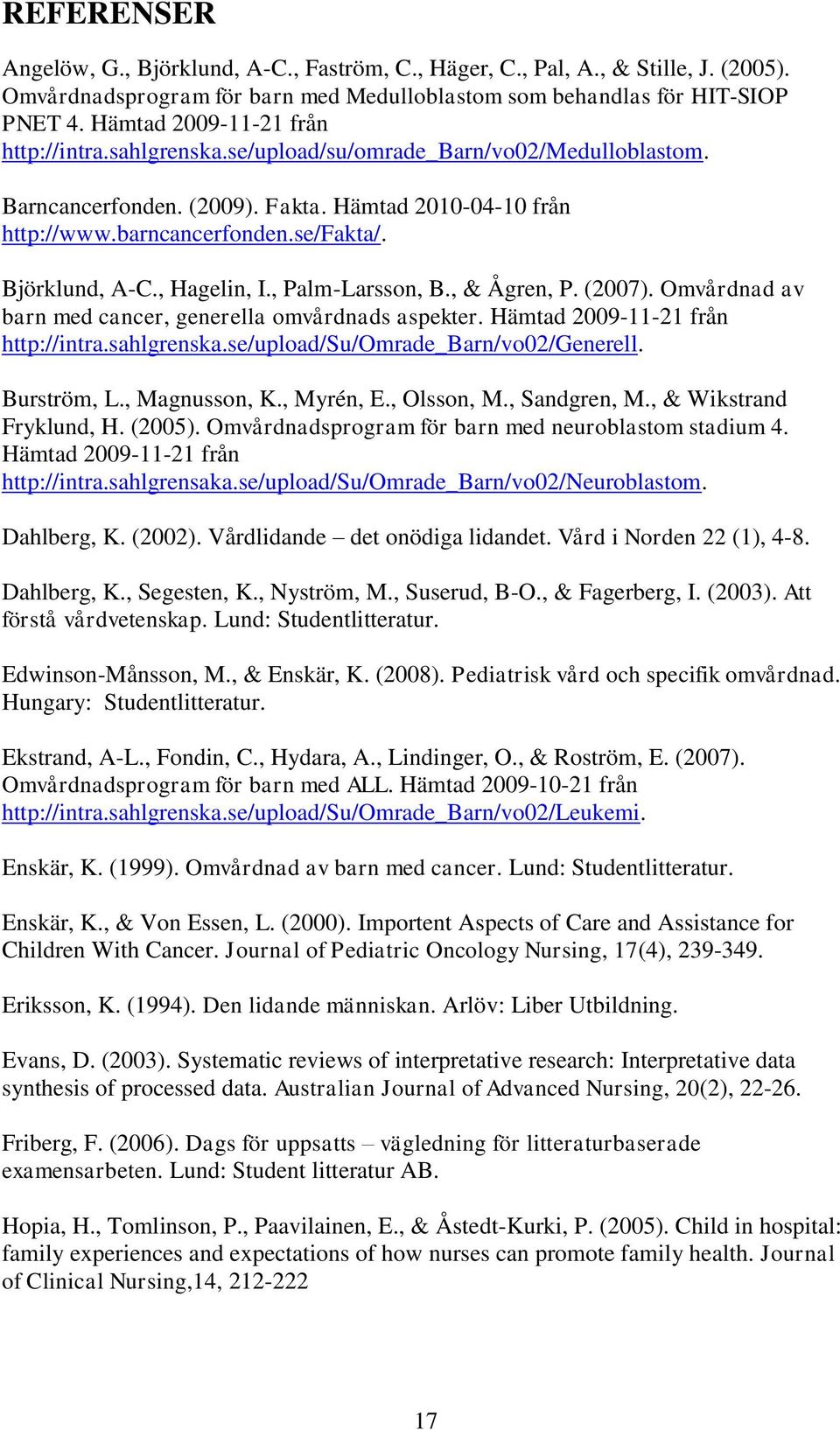 Björklund, A-C., Hagelin, I., Palm-Larsson, B., & Ågren, P. (2007). Omvårdnad av barn med cancer, generella omvårdnads aspekter. Hämtad 2009-11-21 från http://intra.sahlgrenska.