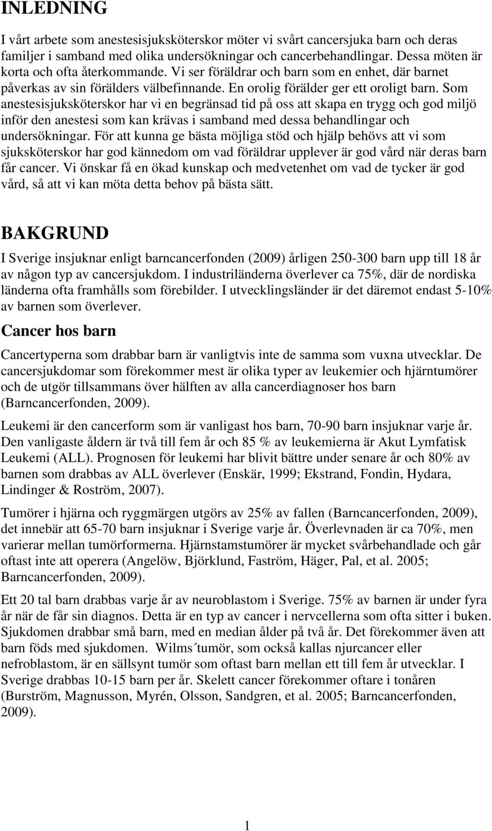 Som anestesisjuksköterskor har vi en begränsad tid på oss att skapa en trygg och god miljö inför den anestesi som kan krävas i samband med dessa behandlingar och undersökningar.