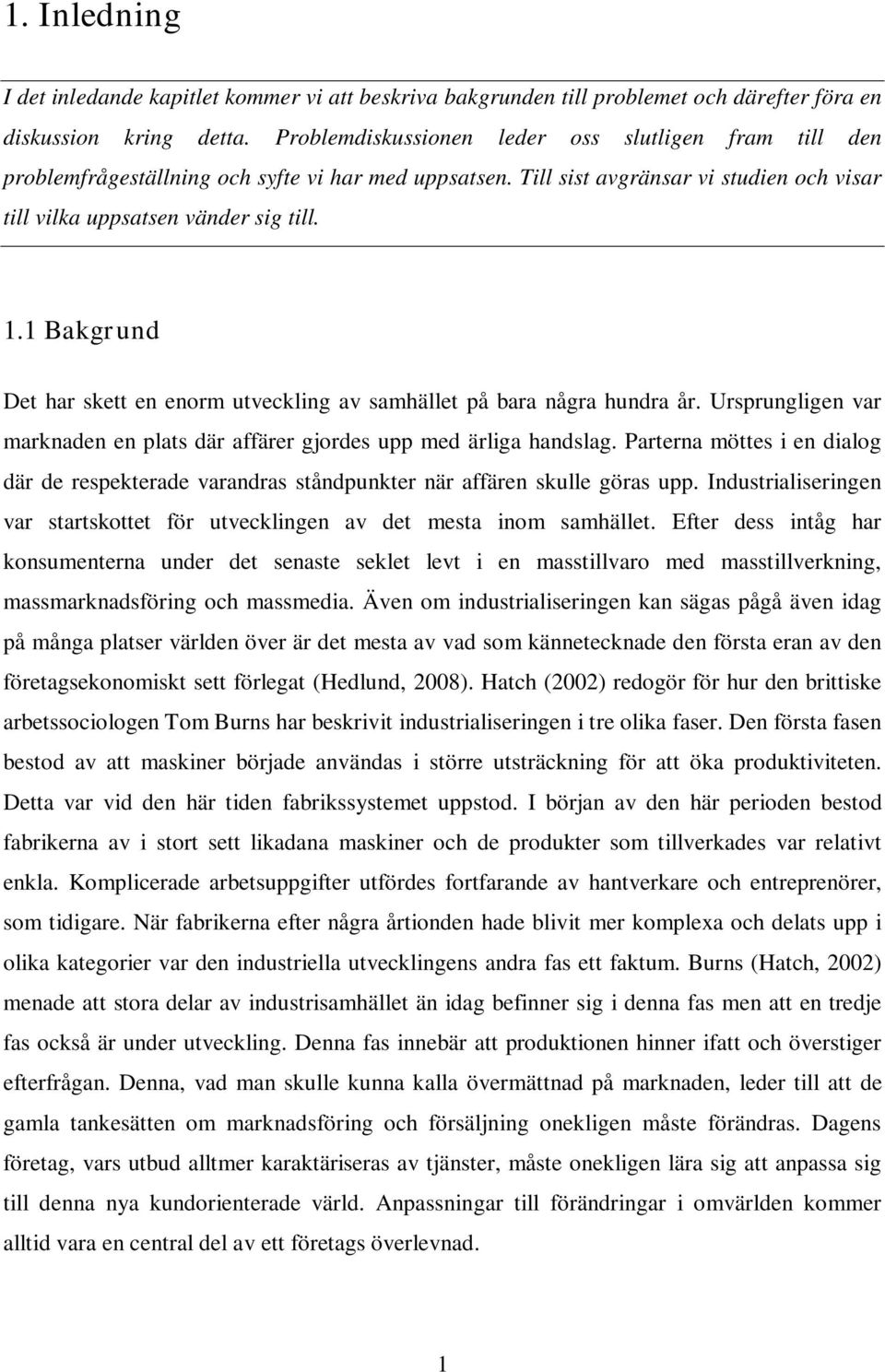 1 Bakgrund Det har skett en enorm utveckling av samhället på bara några hundra år. Ursprungligen var marknaden en plats där affärer gjordes upp med ärliga handslag.