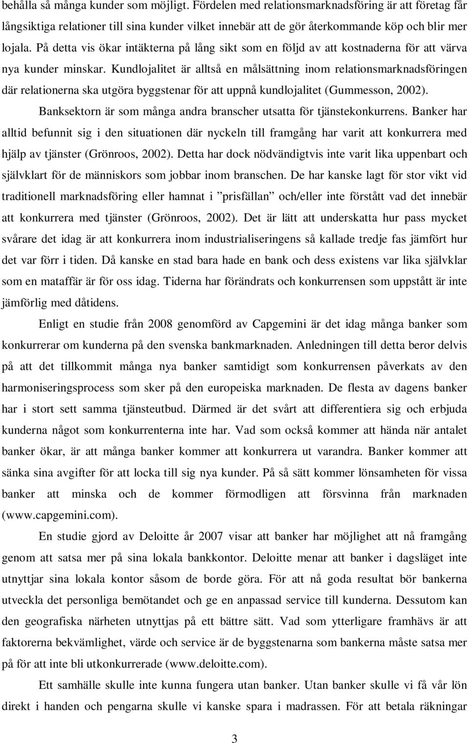 Kundlojalitet är alltså en målsättning inom relationsmarknadsföringen där relationerna ska utgöra byggstenar för att uppnå kundlojalitet (Gummesson, 2002).