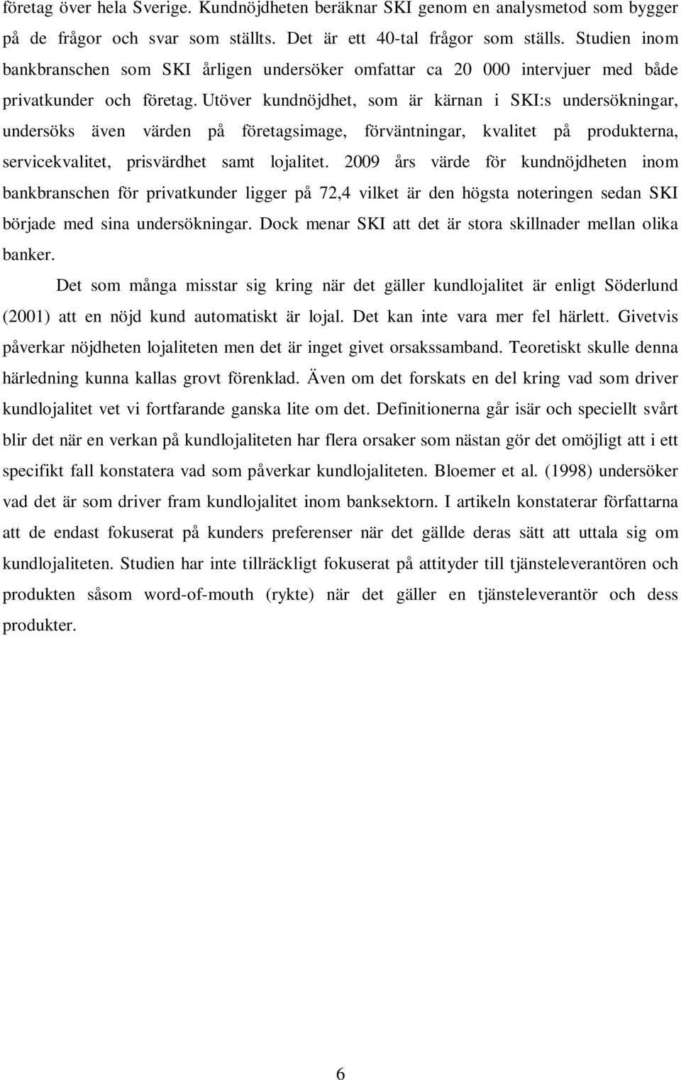 Utöver kundnöjdhet, som är kärnan i SKI:s undersökningar, undersöks även värden på företagsimage, förväntningar, kvalitet på produkterna, servicekvalitet, prisvärdhet samt lojalitet.