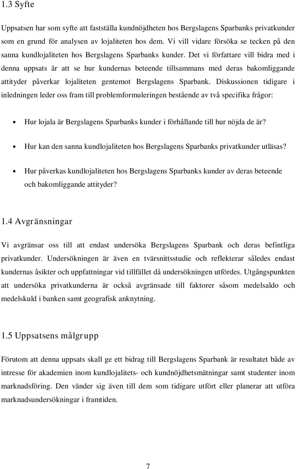 Det vi författare vill bidra med i denna uppsats är att se hur kundernas beteende tillsammans med deras bakomliggande attityder påverkar lojaliteten gentemot Bergslagens Sparbank.