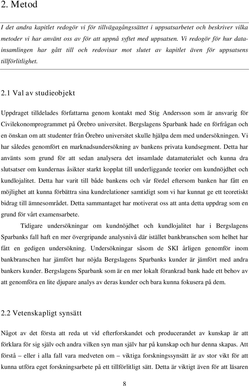 1 Val av studieobjekt Uppdraget tilldelades författarna genom kontakt med Stig Andersson som är ansvarig för Civilekonomprogrammet på Örebro universitet.