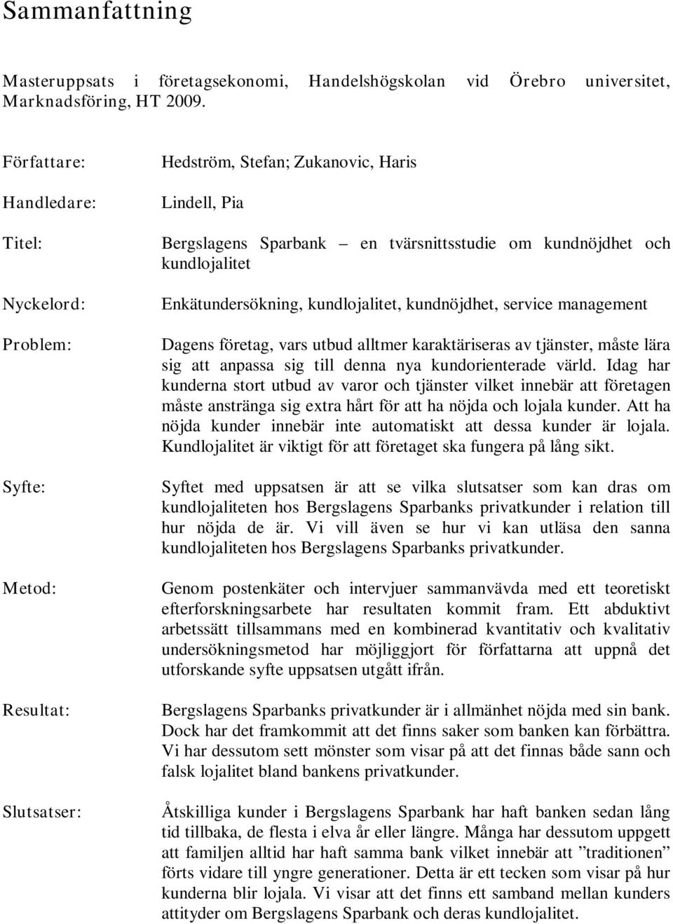 kundlojalitet Enkätundersökning, kundlojalitet, kundnöjdhet, service management Dagens företag, vars utbud alltmer karaktäriseras av tjänster, måste lära sig att anpassa sig till denna nya