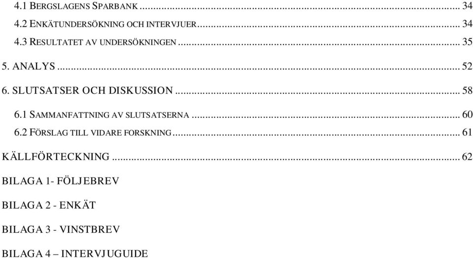 1 SAMMANFATTNING AV SLUTSATSERNA... 60 6.2 FÖRSLAG TILL VIDARE FORSKNING.