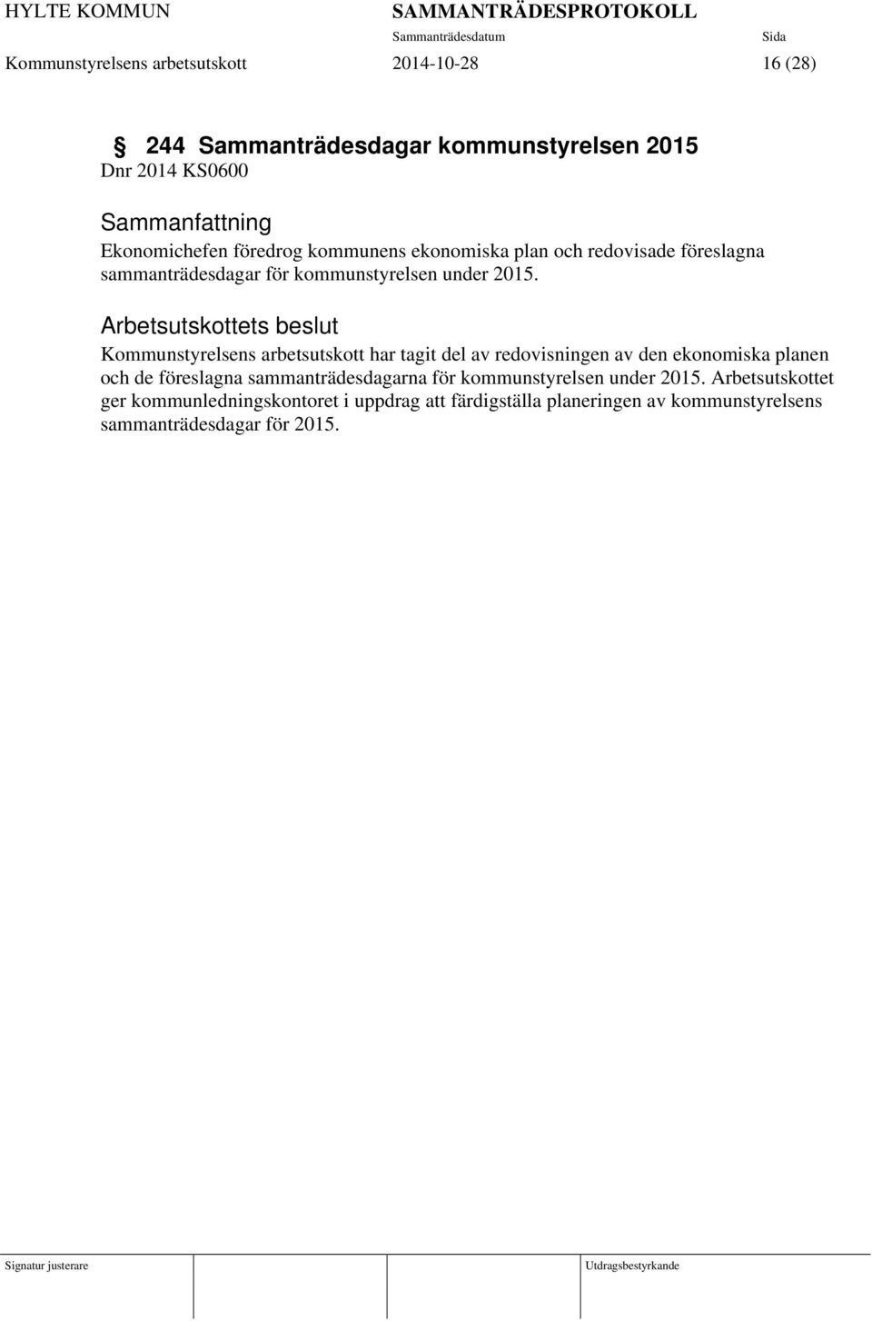 Arbetsutskottets beslut Kommunstyrelsens arbetsutskott har tagit del av redovisningen av den ekonomiska planen och de föreslagna sammanträdesdagarna för