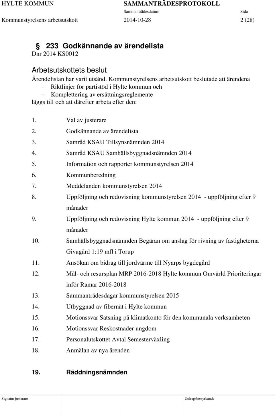 Val av justerare 2. Godkännande av ärendelista 3. Samråd KSAU Tillsynsnämnden 2014 4. Samråd KSAU Samhällsbyggnadsnämnden 2014 5. Information och rapporter kommunstyrelsen 2014 6. Kommunberedning 7.