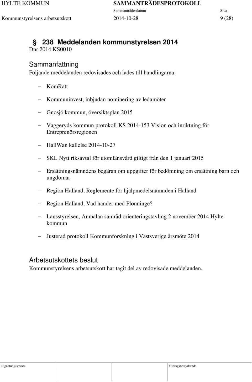 Entreprenörsregionen HallWan kallelse 2014-10-27 SKL Nytt riksavtal för utomlänsvård giltigt från den 1 januari 2015 Ersättningsnämndens begäran om uppgifter för bedömning om ersättning barn och