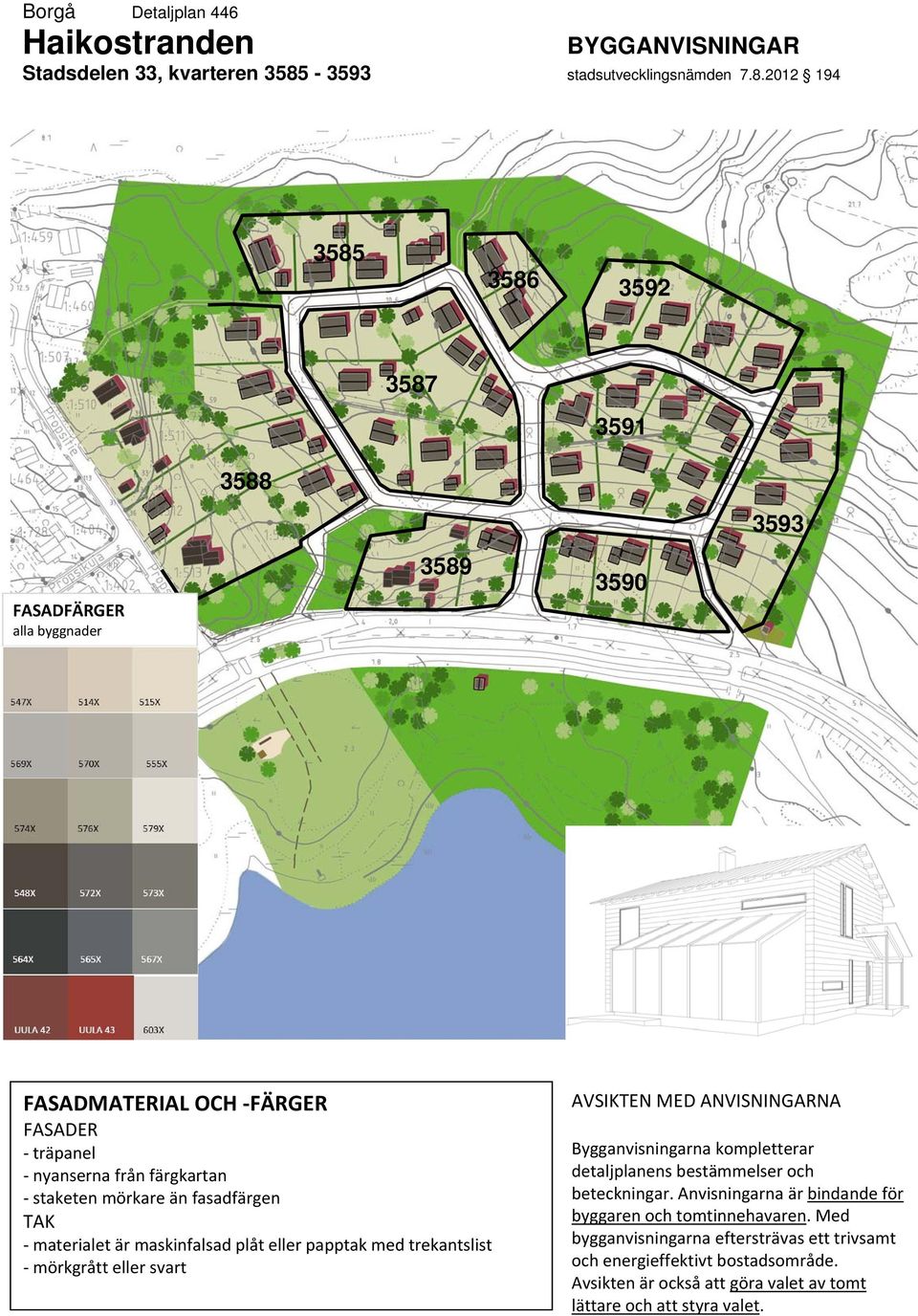 2012 194 3585 3586 3592 3587 3591 3588 3593 FASADFÄRGER alla byggnader 3589 3590 FASADMATERIAL OCH FÄRGER FASADER träpanel nyanserna från färgkartan staketen mörkare än