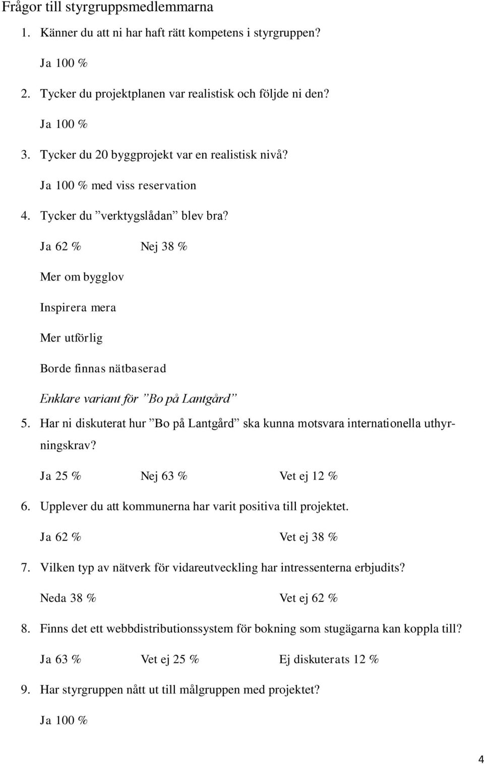 Ja 62 % Nej 38 % Mer om bygglov Inspirera mera Mer utförlig Borde finnas nätbaserad Enklare variant för Bo på Lantgård 5.