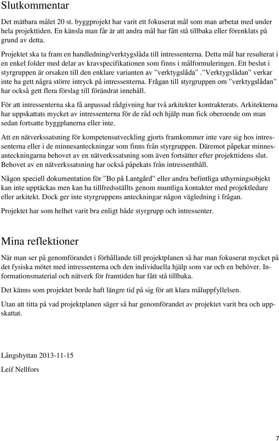 Detta mål har resulterat i en enkel folder med delar av kravspecifikationen som finns i målformuleringen. Ett beslut i styrgruppen är orsaken till den enklare varianten av verktygslåda.