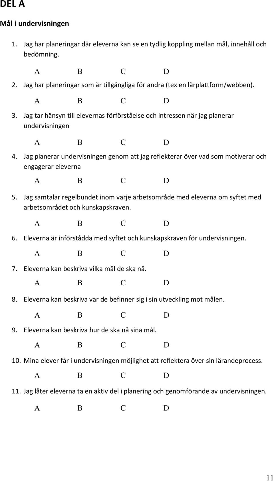 Jag planerar undervisningen genom att jag reflekterar över vad som motiverar och engagerar eleverna 5.