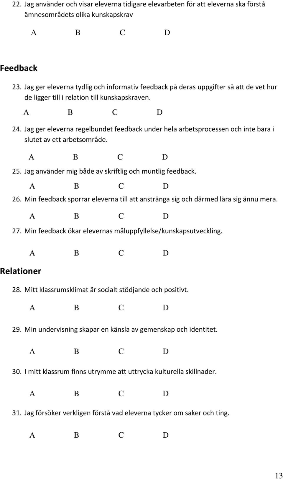 Jag ger eleverna regelbundet feedback under hela arbetsprocessen och inte bara i slutet av ett arbetsområde. 25. Jag använder mig både av skriftlig och muntlig feedback. 26.