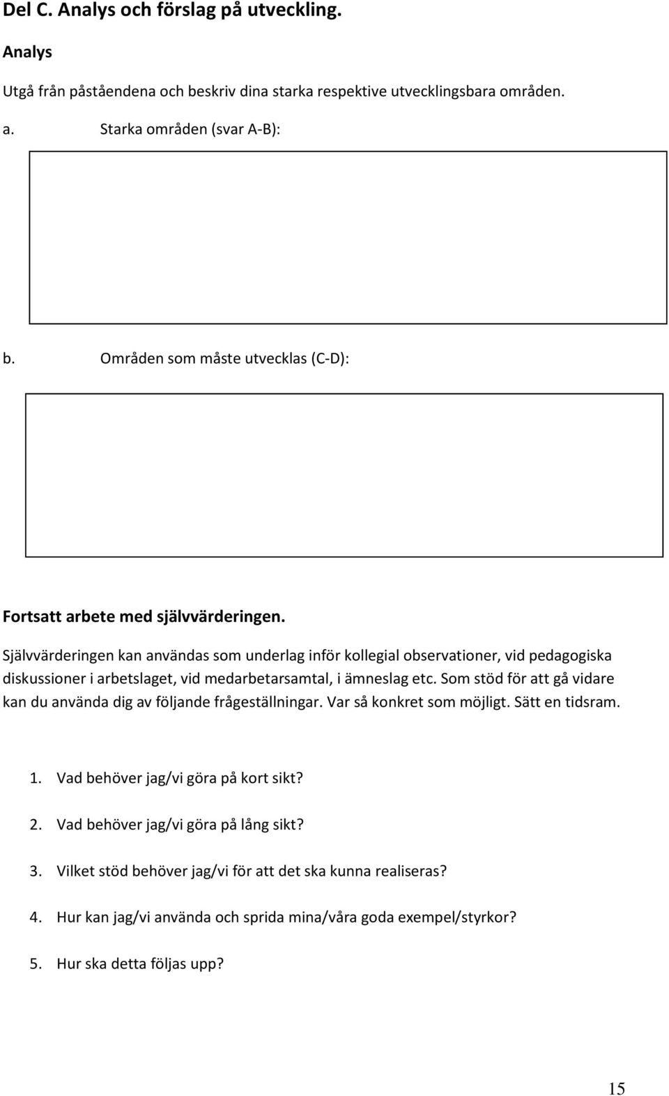 Självvärderingen kan användas som underlag inför kollegial observationer, vid pedagogiska diskussioner i arbetslaget, vid medarbetarsamtal, i ämneslag etc.