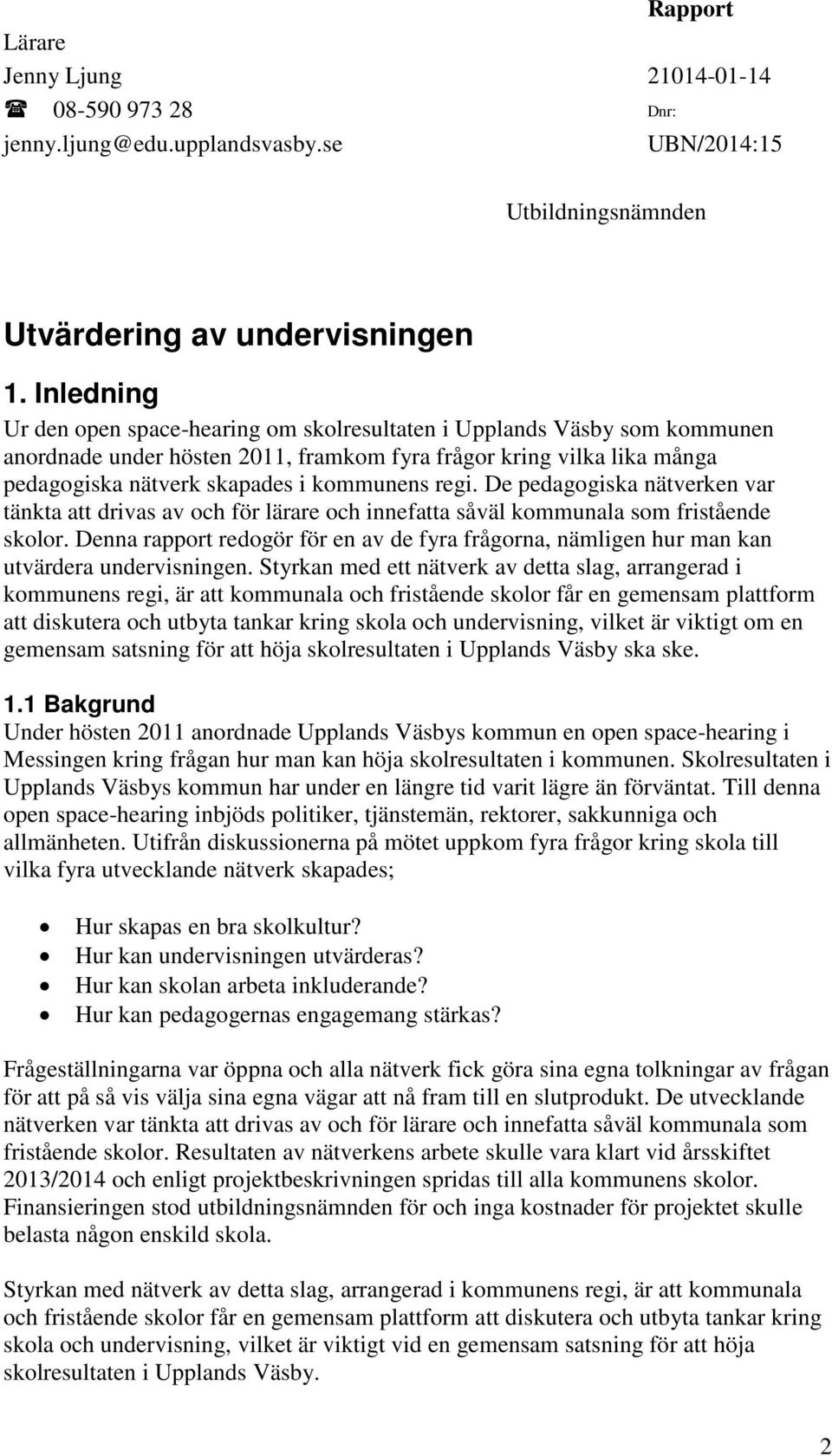 regi. De pedagogiska nätverken var tänkta att drivas av och för lärare och innefatta såväl kommunala som fristående skolor.