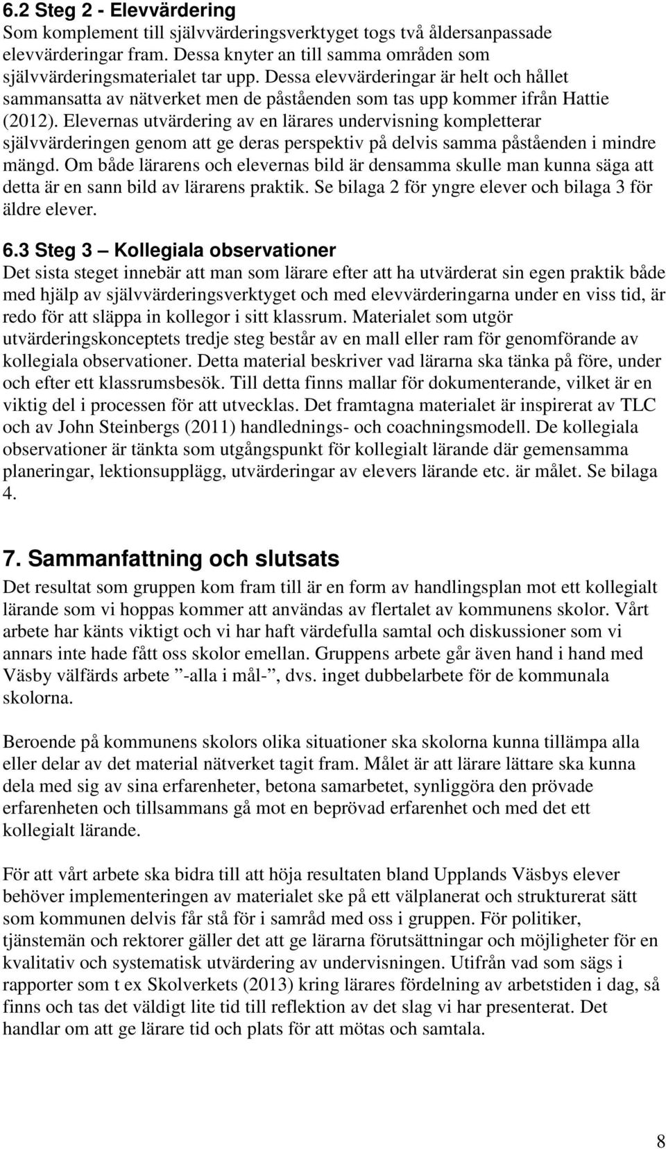 Elevernas utvärdering av en lärares undervisning kompletterar självvärderingen genom att ge deras perspektiv på delvis samma påståenden i mindre mängd.