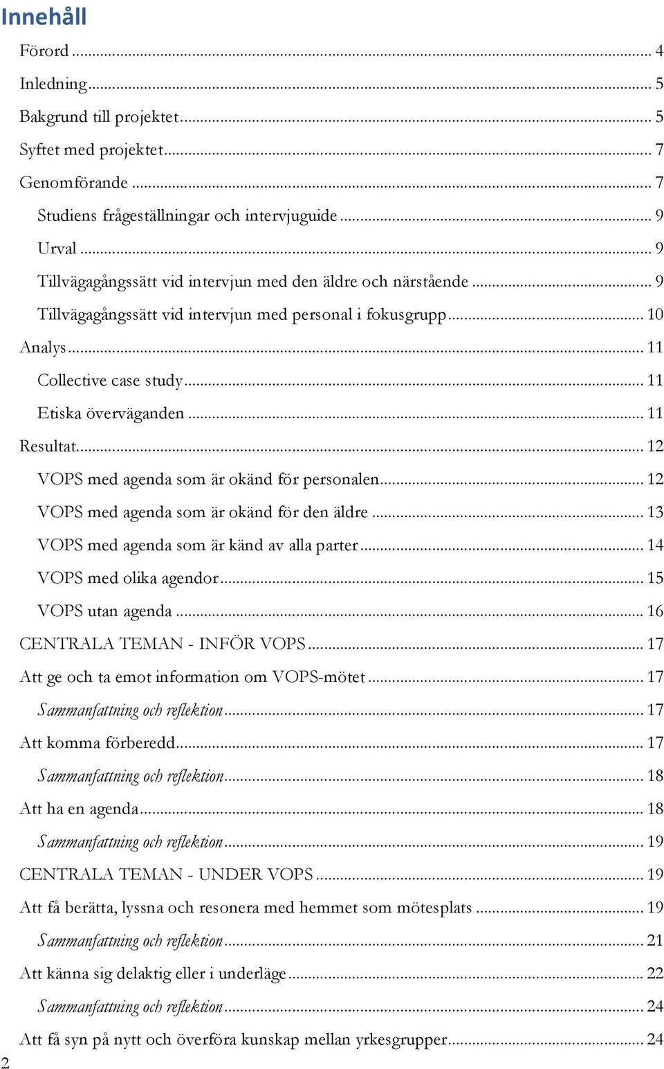 .. 11 Resultat... 12 VOPS med agenda som är okänd för personalen... 12 VOPS med agenda som är okänd för den äldre... 13 VOPS med agenda som är känd av alla parter... 14 VOPS med olika agendor.