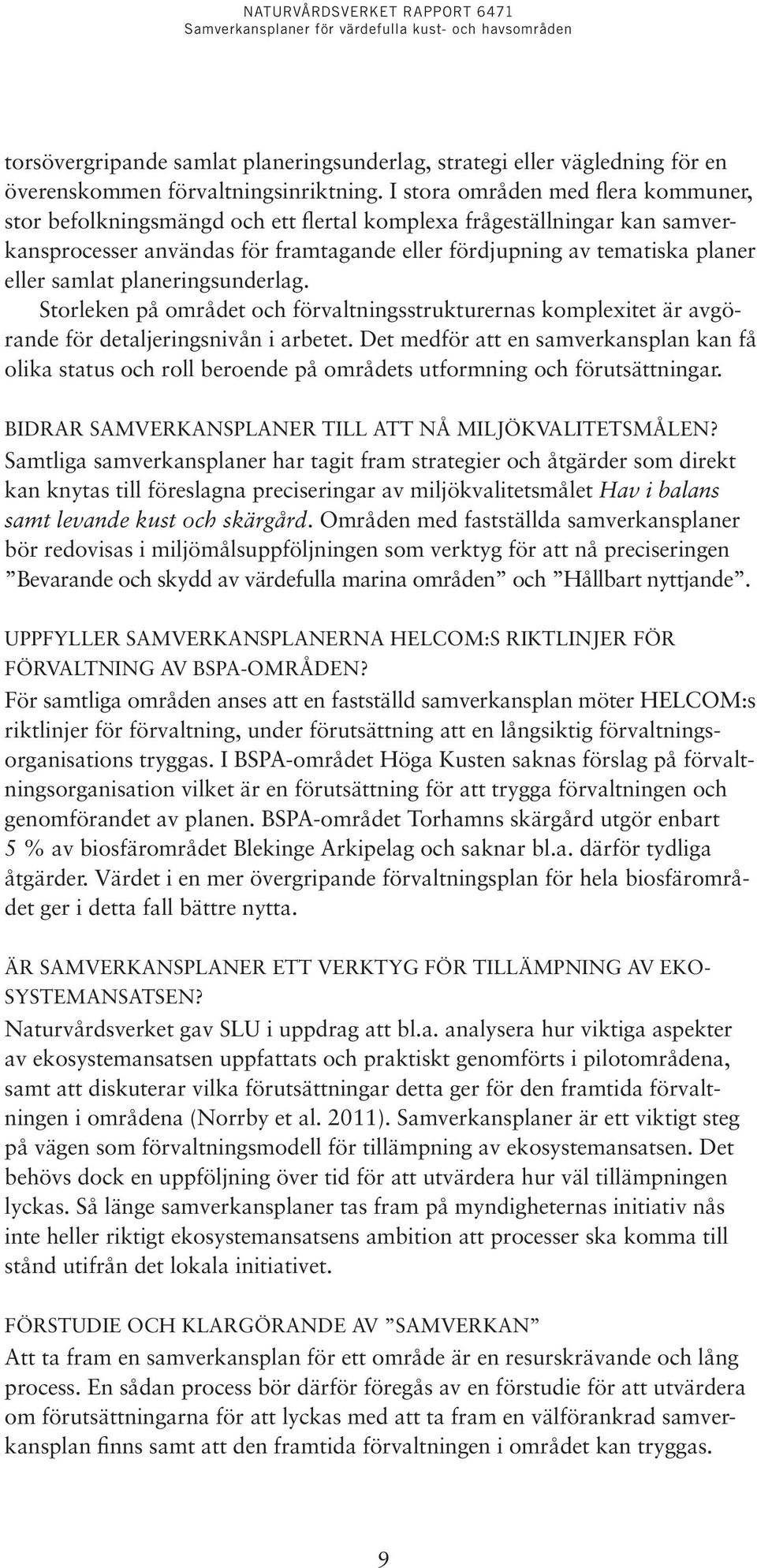 planeringsunderlag. Storleken på området och förvaltningsstrukturernas komplexitet är avgörande för detaljeringsnivån i arbetet.