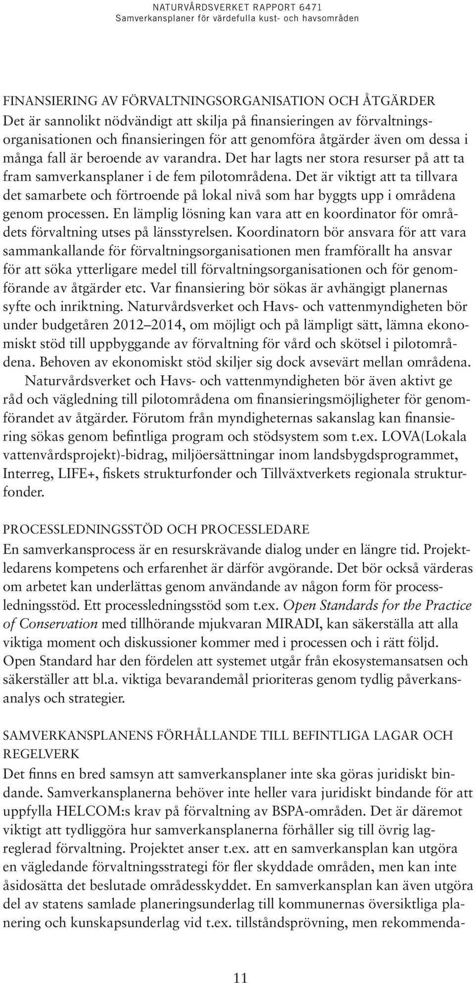 Det är viktigt att ta tillvara det samarbete och förtroende på lokal nivå som har byggts upp i områdena genom processen.