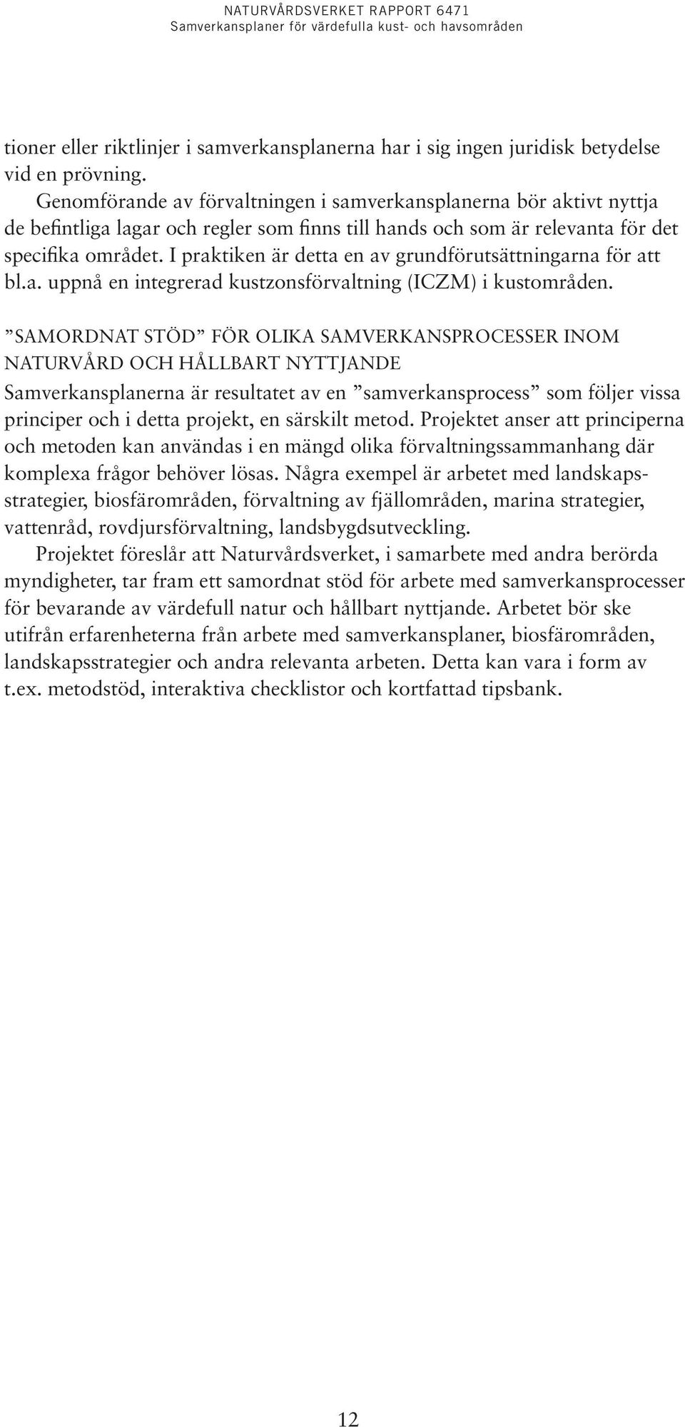 I praktiken är detta en av grundförutsättningarna för att bl.a. uppnå en integrerad kustzonsförvaltning (ICZM) i kustområden.